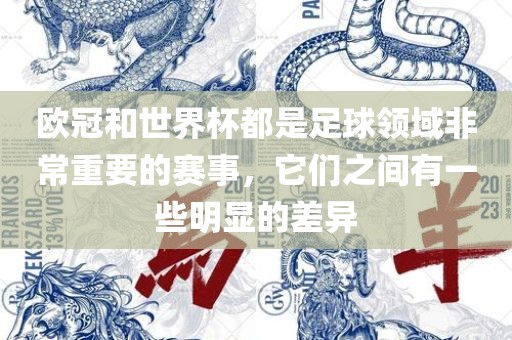 欧冠和世界杯都是足球领域非常重要的赛事，它们之间有一些明显的差异眉山市正发家政服务有限公司