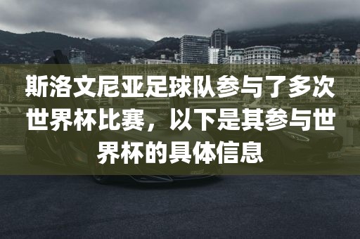 斯洛文尼亚足球队参与了多次世界杯比赛，以下是其参与世界杯的具体信息眉山市正发家政服务有限公司
