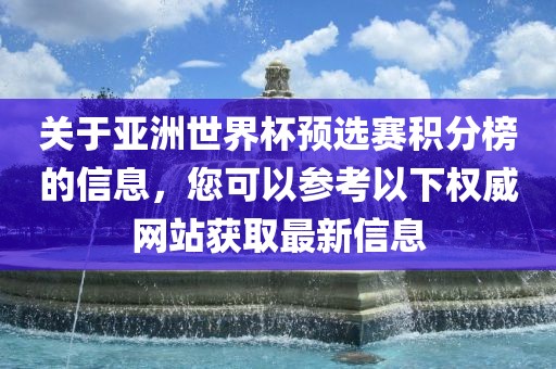 关于亚洲世界杯预选赛积分榜的信息，您可以参考以下权威网站获取最新信息
