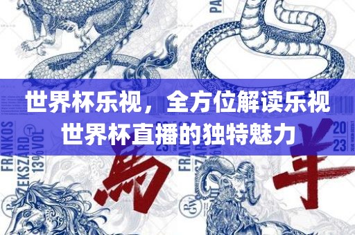 世界杯乐视，全方位解读乐视世界杯直播的独特魅力