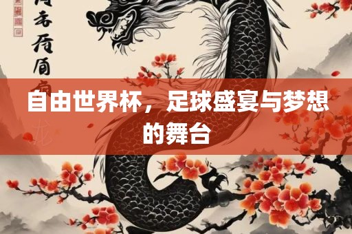 自由世界杯，足球盛宴与梦眉山市正发家政服务有限公司想的舞台
