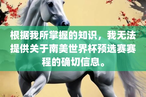根据我所掌握的知识，我无法提供关于南美世界杯预选赛赛程的确切信息。