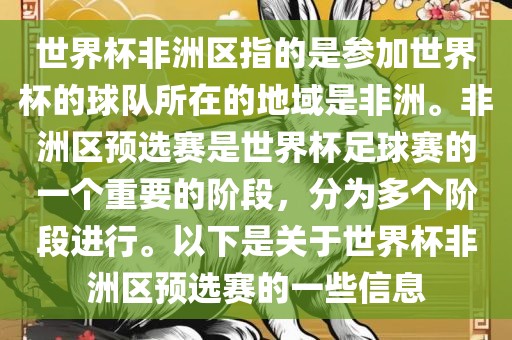世界杯非洲区指的是参加世界杯的球队所在的地域是非洲。非洲区预选赛是世界杯足球赛的一个重要的阶段，分为多个阶段进行。以下是关于世界杯非洲区预选赛的一些信息