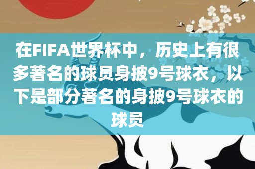 在FIFA世界杯中，历史上有很多著名的球员身披9号球衣，以下是部分著名的身披9号球衣的球员眉山市正发家政服务有限公司