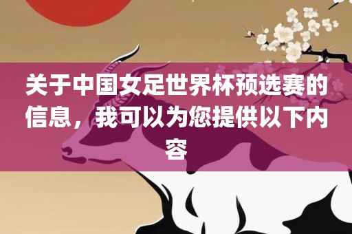 关于中国女足世界杯预选赛的信息，我可以为您提供以下内容