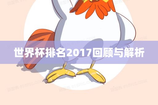 世界杯排名2017回顾与解析