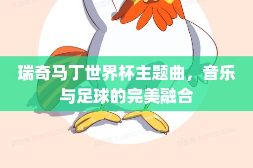 瑞奇马丁世界杯主题曲，音乐与足球的完美融合