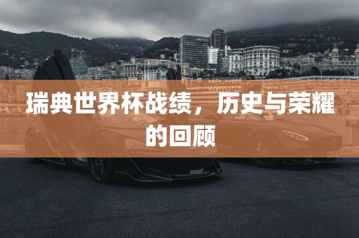 瑞典世界杯战绩，历史与荣耀的回顾