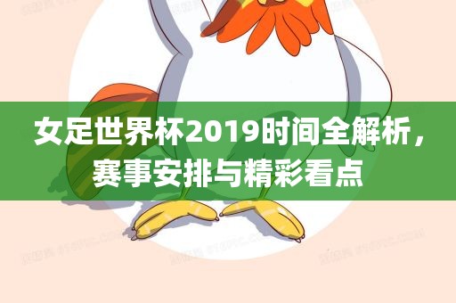女足世界杯2019时间全解析，赛事安排与精彩看点