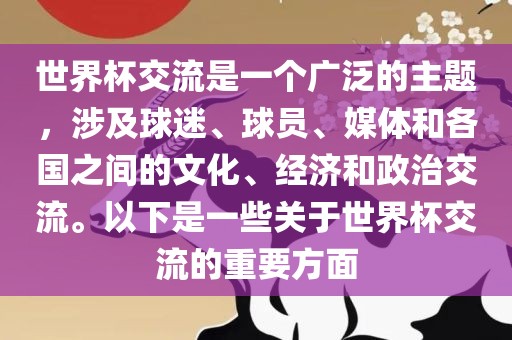 世界杯交流是一个广泛的主题，涉及球迷、球员、媒体和各国之间的文化、经济和政治交流。以下是一些关于世界杯交流的重要方面眉山市正发家政服务有限公司