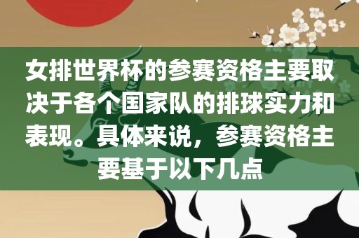 女排世界杯的参赛资格主要取决于各个国家队的排球实力和表现。具体来说，参赛资格主要基于以下几点眉山市正发家政服务有限公司