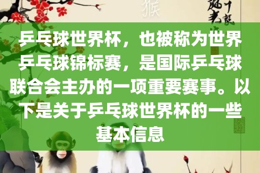 乒乓球世界杯，也被称为世界乒乓球锦标赛，是国际乒乓球联合会主办的一项重要赛事。以下是关于乒乓球世界杯的一些基本信息眉山市正发家政服务有限公司
