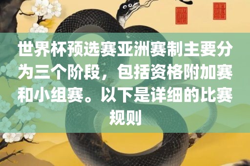 世界杯预选赛亚洲赛制主要分为三个阶段，包括资格附加赛和小组赛。以下是详细的比赛规则
