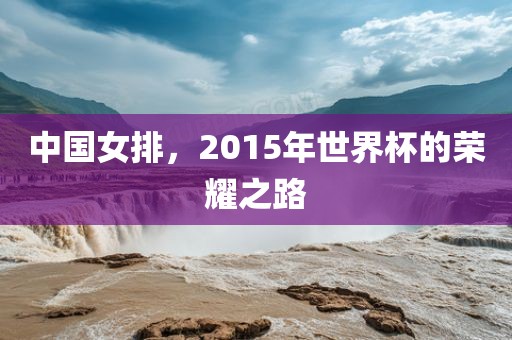 中国女排，2015年世界杯的荣耀之路