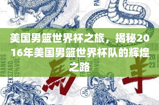 美国男篮世界杯之旅，揭秘2016年美国男篮世界杯队的辉煌之路