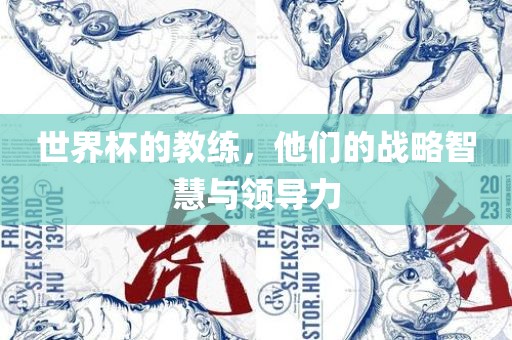 世界杯的教练，他们的战略智慧与领导力