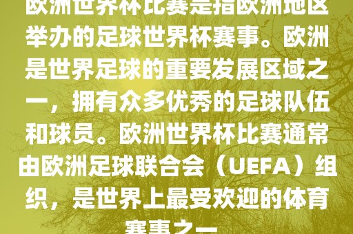 欧洲世界杯比赛是指欧洲地区举办的足球世界杯赛事。欧洲是世界足球的重要发展区域之一，拥有众多优秀的足球队伍和球员。欧洲世界杯比赛通常由欧洲足球联合会（UEFA）组织，是世界上最受欢迎的体育赛事之一。眉山市正发家政服务有限公司