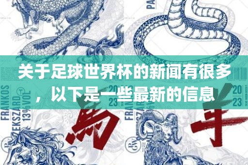 关于足球世界杯的新闻有很多，以下是一些最新的信息