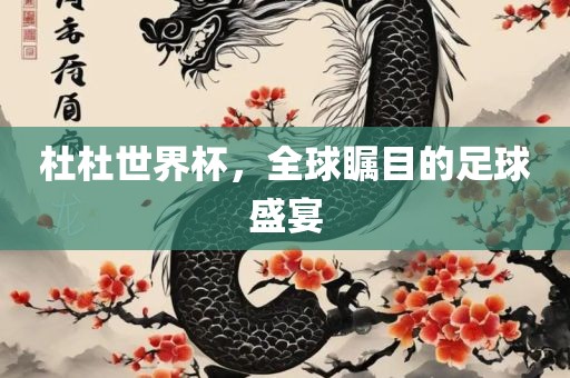 杜杜世界杯，全球瞩目的足球盛宴眉山市正发家政服务有限公司