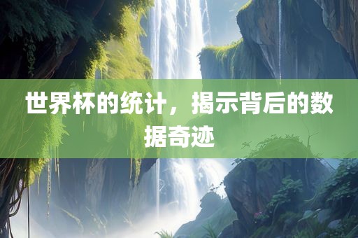 世界杯的统计，揭示背后的数据奇迹