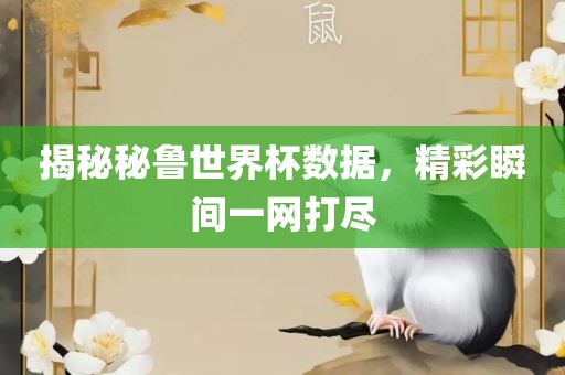 揭秘秘鲁世界杯数据，精彩瞬间一网打尽